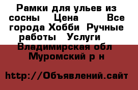 Рамки для ульев из сосны. › Цена ­ 15 - Все города Хобби. Ручные работы » Услуги   . Владимирская обл.,Муромский р-н